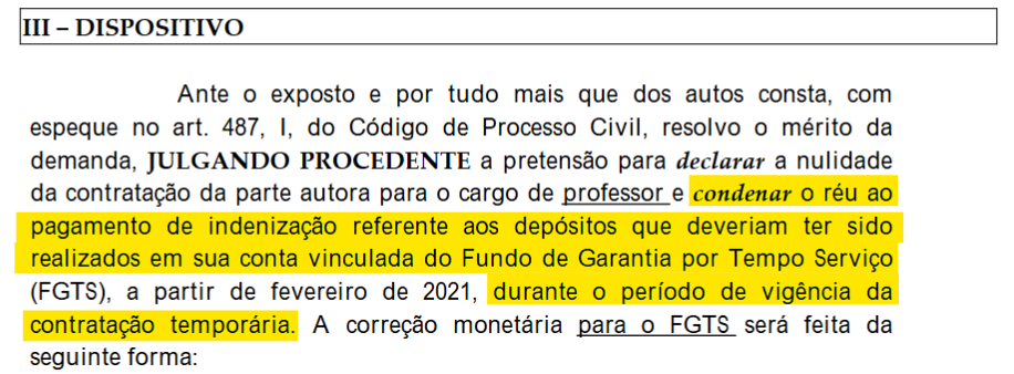Trecho do dispositivo de sentença: julgando procedente a pretensão para declarar a nulidade da contratação da parte autora para o cargo de professor e condenar o réu ao pagamento de indenização referente aos depósitos que deveriam ter sido realizados em sua conta vinculada do FGTS, a partir de fevereiro de 2021, durante o período de vigência da contratação temporária.